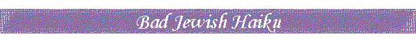 Bad Jewish Haiku