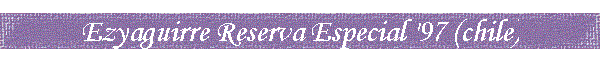 Ezyaguirre Reserva Especial '97 (chile)