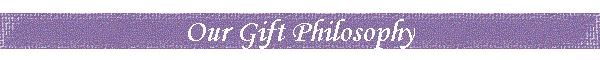 Our Gift Philosophy